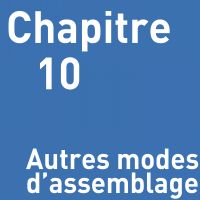 CHAPITRE 10 : AUTRES MODES D'ASSEMBLAGE CHAPITRE 10 : AUTRES MODES D'ASSEMBLAGE
