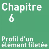 CHAPITRE 6 : PROFIL D'UN ÉLÉMENT FILETÉ CHAPITRE 6 : PROFIL D'UN ÉLÉMENT FILETÉ