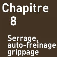 CHAPITRE 8 : SERRAGE, AUTO-FREINAGE, GRIPPAGE CHAPITRE 8 : SERRAGE, AUTO-FREINAGE, GRIPPAGE